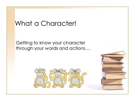 What a Character! Getting to know your character through your words and actions….