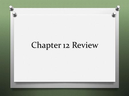 Chapter 12 Review.