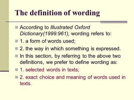 The definition of wording According to Illustrated Oxford Dictionary(1999:961), wording refers to: 1. a form of words used; 2. the way in which something.