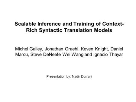 Scalable Inference and Training of Context- Rich Syntactic Translation Models Michel Galley, Jonathan Graehl, Keven Knight, Daniel Marcu, Steve DeNeefe.