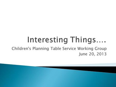 Children's Planning Table Service Working Group June 20, 2013.