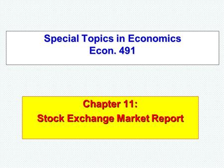 Special Topics in Economics Econ. 491 Chapter 11: Stock Exchange Market Report.