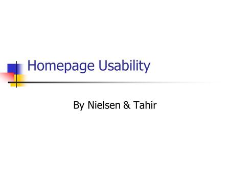 Homepage Usability By Nielsen & Tahir. Communicating the Site's Purpose Show the logo Include a tag line Emphasize your site’s value Emphasize high priority.