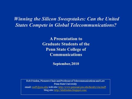 Winning the Silicon Sweepstakes: Can the United States Compete in Global Telecommunications? Rob Frieden, Pioneers Chair and Professor of Telecommunications.