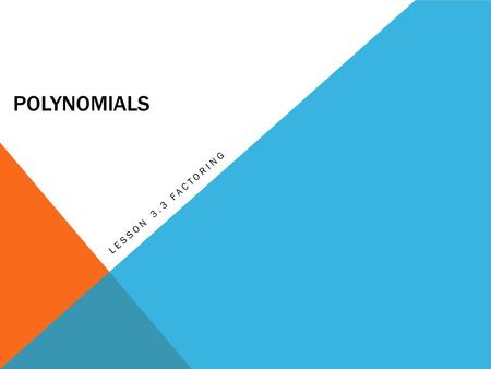 POLYNOMIALS LESSON 3.3 FACTORING. POLYNOMIALS A math equation consisting of one to many terms. Examples: 6, x, 6x, -1/2xy, 2y + x, x 2 – 5x - 9 Polynomials.