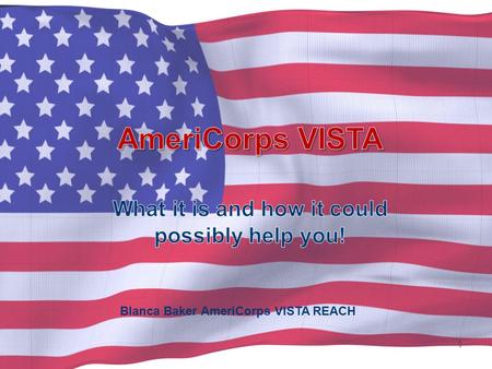 1 Blanca Baker AmeriCorps VISTA REACH. What is AmeriCorps VISTA? In 1963, President John F. Kennedy envisioned a national service corps “to help provide.