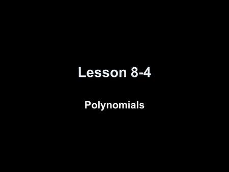 Lesson 8-4 Polynomials. Transparency 4 Click the mouse button or press the Space Bar to display the answers.