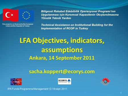 IPA Funds Programme Management 12-19 sept. 2011 1 Bölgesel Rekabet Edebilirlik Operasyonel Programı’nın Uygulanması için Kurumsal Kapasitenin Oluşturulmasına.