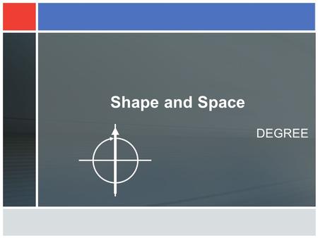 Shape and Space DEGREE. DEGREE We use degrees (e.g. 90°) to measure angles Right Angle (90°) Straight Line (180°) Full Turn (360 °) Acute Angle (less.