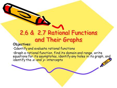 2.6 & 2.7 Rational Functions and Their Graphs 2.6 & 2.7 Rational Functions and Their Graphs Objectives: Identify and evaluate rational functions Graph.