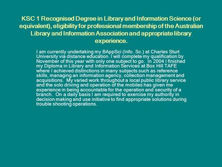 KSC 1 Recognised Degree in Library and Information Science (or equivalent), eligibility for professional membership of the Australian Library and Information.