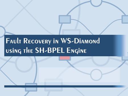 Fault Recovery in WS-Diamond using the SH-BPEL Engine.