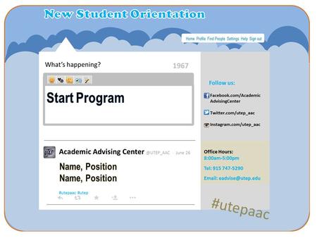 What’s happening? 1967 Follow us: Facebook.com/Academic AdvisingCenter Twitter.com/utep_aac Instagram.com/utep_aac Office Hours: 8:00am-5:00pm Tel: 915.