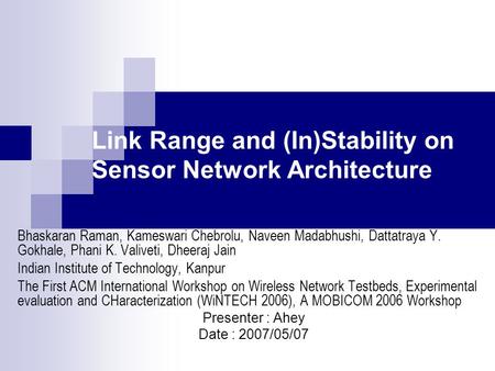 Link Range and (In)Stability on Sensor Network Architecture Bhaskaran Raman, Kameswari Chebrolu, Naveen Madabhushi, Dattatraya Y. Gokhale, Phani K. Valiveti,