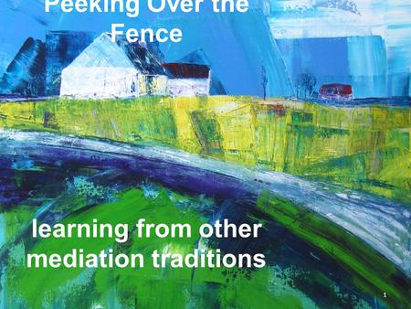 Peeking Over the Fence: Peeking Over the Fence learning from other mediation traditions 1.