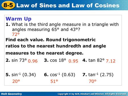 Warm Up 1. What is the third angle measure in a triangle with 	angles measuring 65° and 43°? Find each value. Round trigonometric ratios to the nearest.