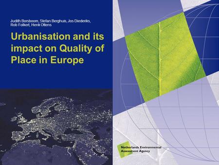 Urbanisation and its impact on Quality of Place in Europe Judith Borsboom, Stefan Berghuis, Jos Diederiks, Rob Folkert, Henk Ottens.