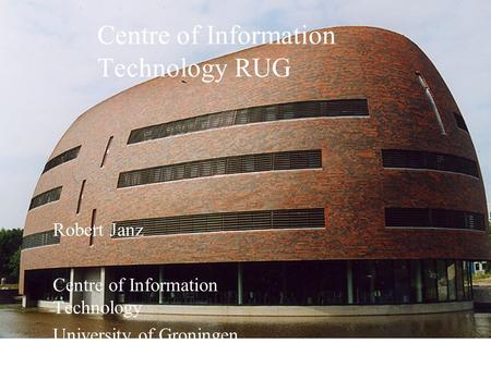 Date 10.03.2009 donald smits center for information technology Centre of Information Technology RUG Robert Janz Centre of Information Technology University.