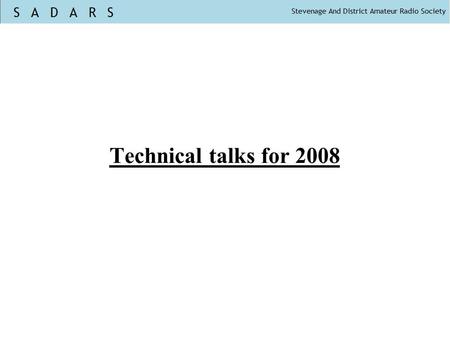 Technical talks for 2008. The design of HF Transmitters, Receivers, and Antennas.