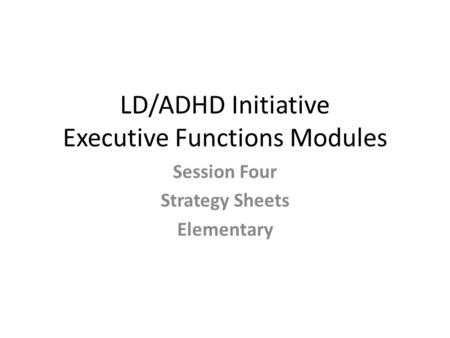 LD/ADHD Initiative Executive Functions Modules Session Four Strategy Sheets Elementary.