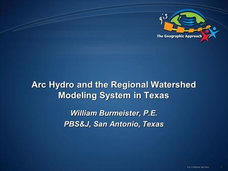 Pre Conference Seminars 1 Arc Hydro and the Regional Watershed Modeling System in Texas William Burmeister, P.E. PBS&J, San Antonio, Texas.