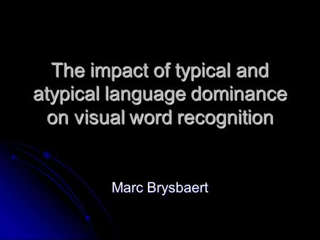 The impact of typical and atypical language dominance on visual word recognition Marc Brysbaert.