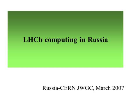 LHCb computing in Russia Russia-CERN JWGC, March 2007.