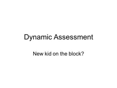 Dynamic Assessment New kid on the block?. comparison What is comparedNormative assessment: How much has this person already learned? Dynamic Assessment: