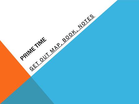 PRIME TIME GET OUT MAP, BOOK, NOTES. TODAY: Check maps (1/2 completion) Access online textbook Maya/Aztec lecture Finish book notes (if needed) – pages.