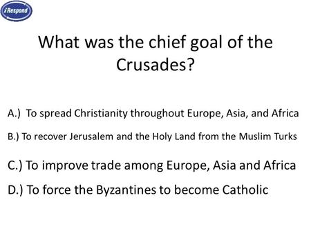 What was the chief goal of the Crusades?