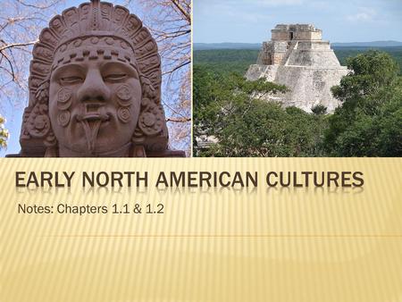 Notes: Chapters 1.1 & 1.2.  First Americans arrive as early as 22,000 years ago  Ice Age exposed a land bridge between Asia and Alaska  Around 10,000.