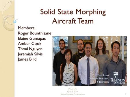 Solid State Morphing Aircraft Team Members: Roger Bounthisane Elaine Gumapas Amber Cook Thoai Nguyen Jeremiah Silvis James Bird MAE 435 April 3, 2014 Status.