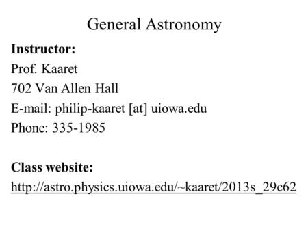 General Astronomy Instructor: Prof. Kaaret 702 Van Allen Hall   philip-kaaret [at] uiowa.edu Phone: 335-1985 Class website: