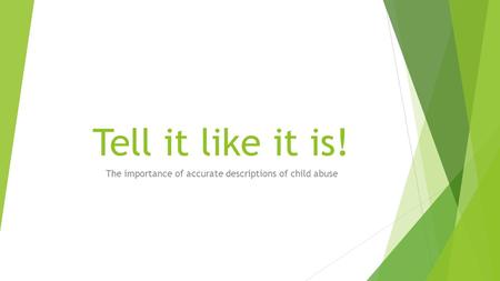 Tell it like it is! The importance of accurate descriptions of child abuse.