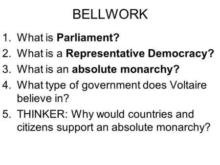 BELLWORK 1.What is Parliament? 2.What is a Representative Democracy? 3.What is an absolute monarchy? 4.What type of government does Voltaire believe in?