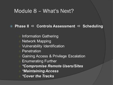 Module 8 – What's Next?  Phase II  Controls Assessment  Scheduling ○ Information Gathering ○ Network Mapping ○ Vulnerability Identification ○ Penetration.