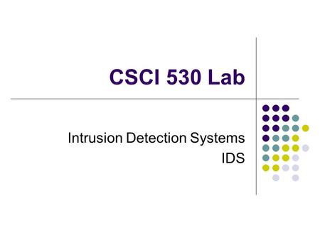 CSCI 530 Lab Intrusion Detection Systems IDS. A collection of techniques and methodologies used to monitor suspicious activities both at the network and.