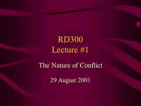 RD300 Lecture #1 The Nature of Conflict 29 August 2001.