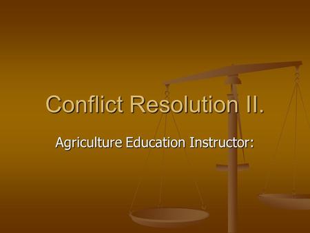 Conflict Resolution II. Agriculture Education Instructor: