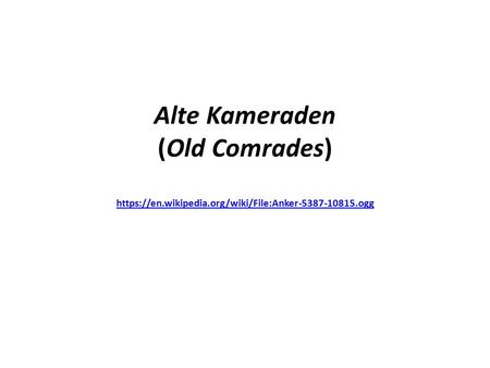 Alte Kameraden (Old Comrades) https://en.wikipedia.org/wiki/File:Anker-5387-10815.ogg https://en.wikipedia.org/wiki/File:Anker-5387-10815.ogg.