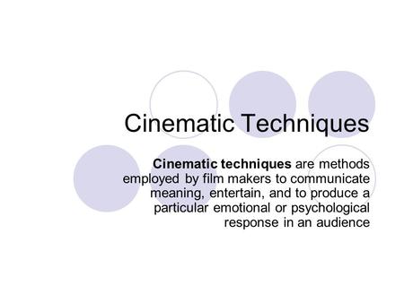 Cinematic Techniques Cinematic techniques are methods employed by film makers to communicate meaning, entertain, and to produce a particular emotional.