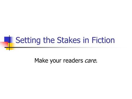 Setting the Stakes in Fiction Make your readers care.