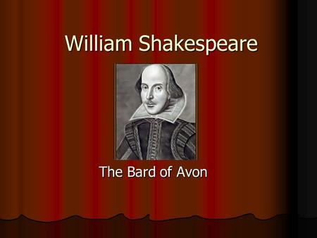 William Shakespeare The Bard of Avon. William Shakespeare One of the most famous writers of all time. One of the most famous writers of all time.