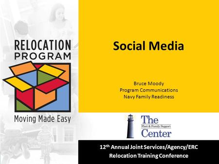 [Insert your logo here] 12 th Annual Joint Services/Agency/ERC Relocation Training Conference Social Media Bruce Moody Program Communications Navy Family.