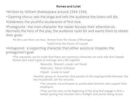 Romeo and Juliet Written by William Shakespeare around 1594-1596. Opening chorus sets the stage and tells the audience the lovers will die. Celebrates.