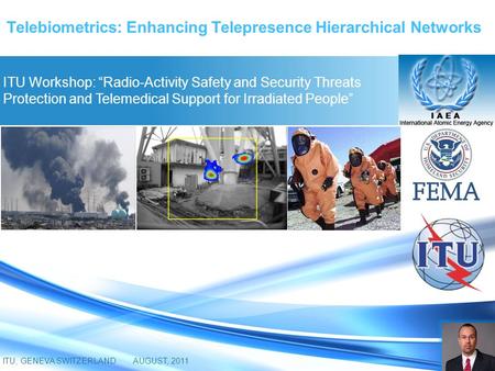 ITU Workshop: “Radio-Activity Safety and Security Threats Protection and Telemedical Support for Irradiated People” Telebiometrics: Enhancing Telepresence.