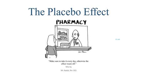 The Placebo Effect It’s all in the mind Mia Uy Mr. Nadal, Rm 303.