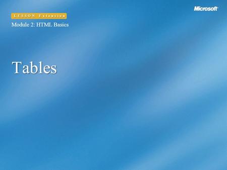 Tables Module 2: HTML Basics LESSON Extension. Module 2: HTML Basics LESSON Extension Lesson Overview In this lesson, you will learn to:  Create tables.