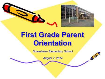 First Grade Parent Orientation Shawsheen Elementary School August 7, 2014.