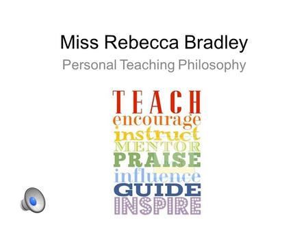 Miss Rebecca Bradley Personal Teaching Philosophy.